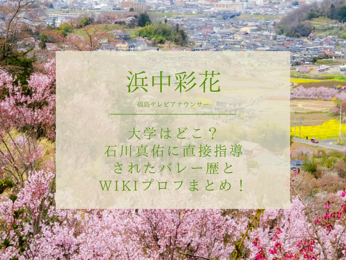 浜中彩花アナ(福島テレビ)の大学はどこ？石川真佑に直接指導されたバレー歴とwikiプロフまとめ！